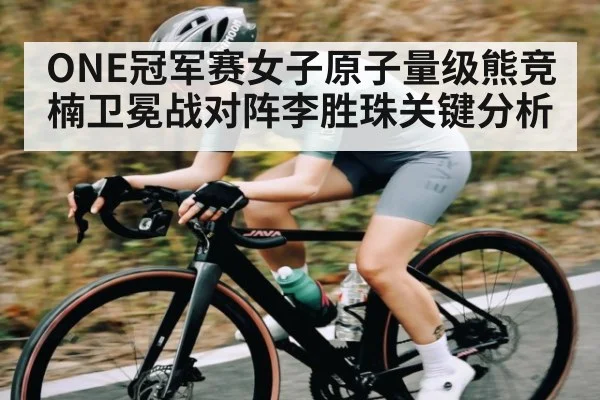 ONE冠军赛女子原子量级熊竞楠卫冕战对阵李胜珠关键分析
